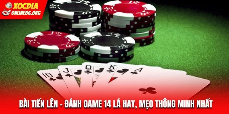 bai tien len Bài Tiến Lên – Đánh Game 14 Lá Hay, Mẹo Thông Minh Nhất
